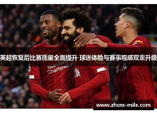 英超恢复后比赛质量全面提升 球迷体验与赛事观感双重升级 英超恢复后比赛质量全面提升 球迷体验与赛事观感双重升级