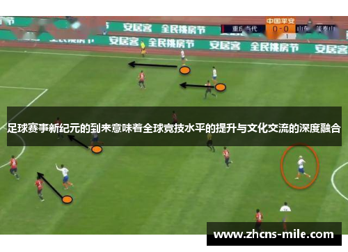 足球赛事新纪元的到来意味着全球竞技水平的提升与文化交流的深度融合 足球赛事新纪元的到来意味着全球竞技水平的提升与文化交流的深度融合