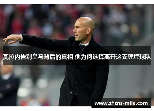 瓦拉内告别皇马背后的真相 他为何选择离开这支辉煌球队 瓦拉内告别皇马背后的真相 他为何选择离开这支辉煌球队