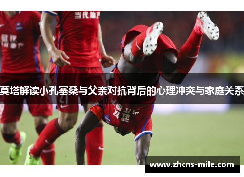 莫塔解读小孔塞桑与父亲对抗背后的心理冲突与家庭关系