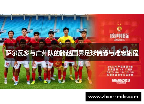 萨尔瓦多与广州队的跨越国界足球情缘与难忘旅程