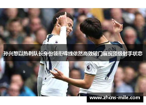孙兴慜以热刺队长身份领衔锋线依然高效破门展现顶级射手状态