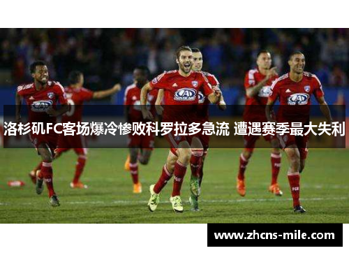 洛杉矶FC客场爆冷惨败科罗拉多急流 遭遇赛季最大失利 洛杉矶FC客场爆冷惨败科罗拉多急流 遭遇赛季最大失利